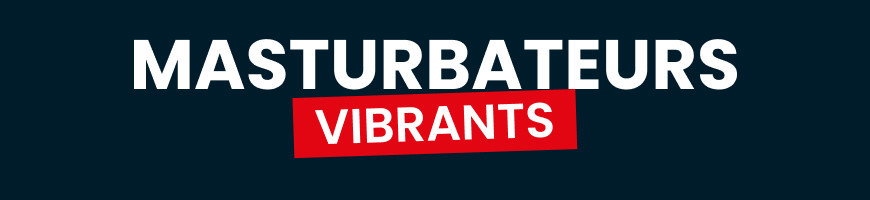 Masturbateurs Vibrants pour homme - Sensations intenses | Poppers-rapide.eu